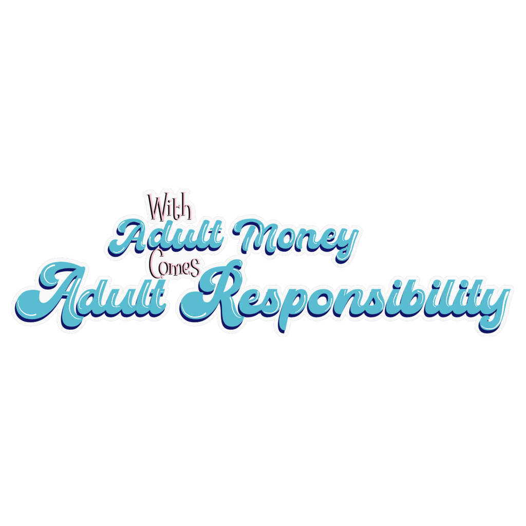 Adult Money and Adult Responsibility